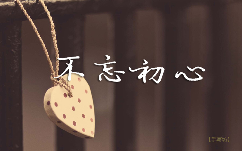 手写:不忘初心_手写坊:http://www.shouxiefang.com