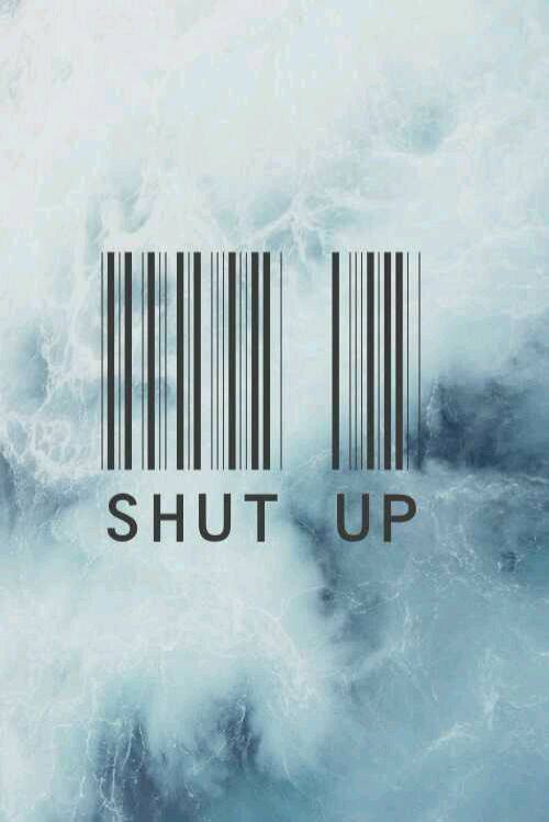 shut up