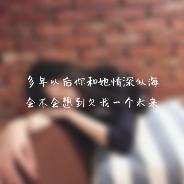 多年以后你和她情深似海,会不会想到欠我一个未来.