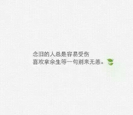 念旧的人总是容易受伤,喜欢拿余生等一句别来无恙.