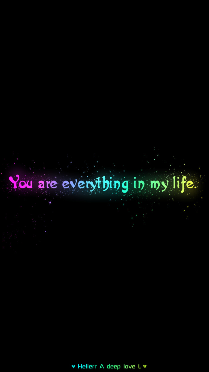 you are everything in my life.