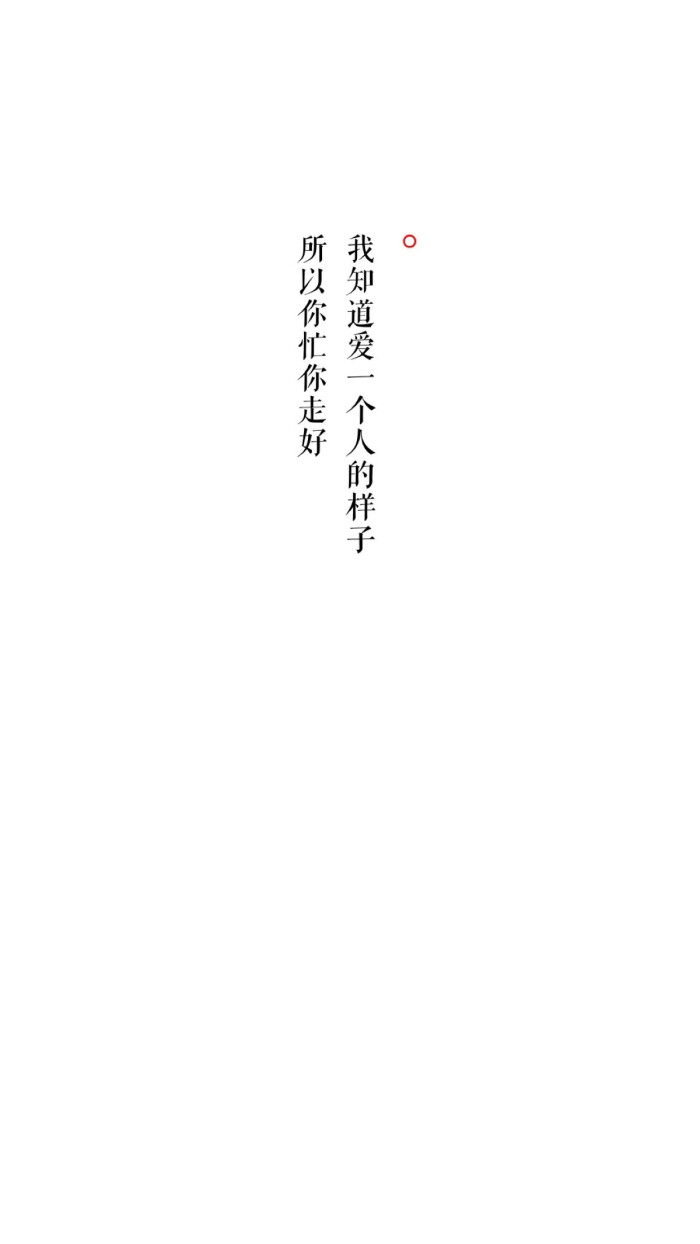 我知道爱一个人的样子,所以你忙你走好