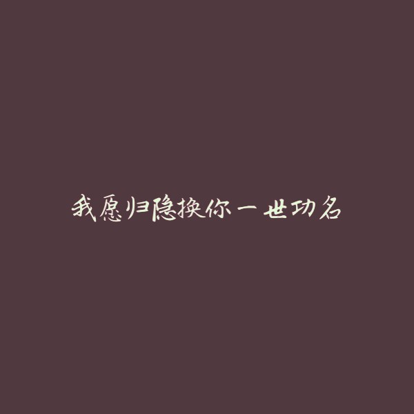 我愿归隐换你一世功名