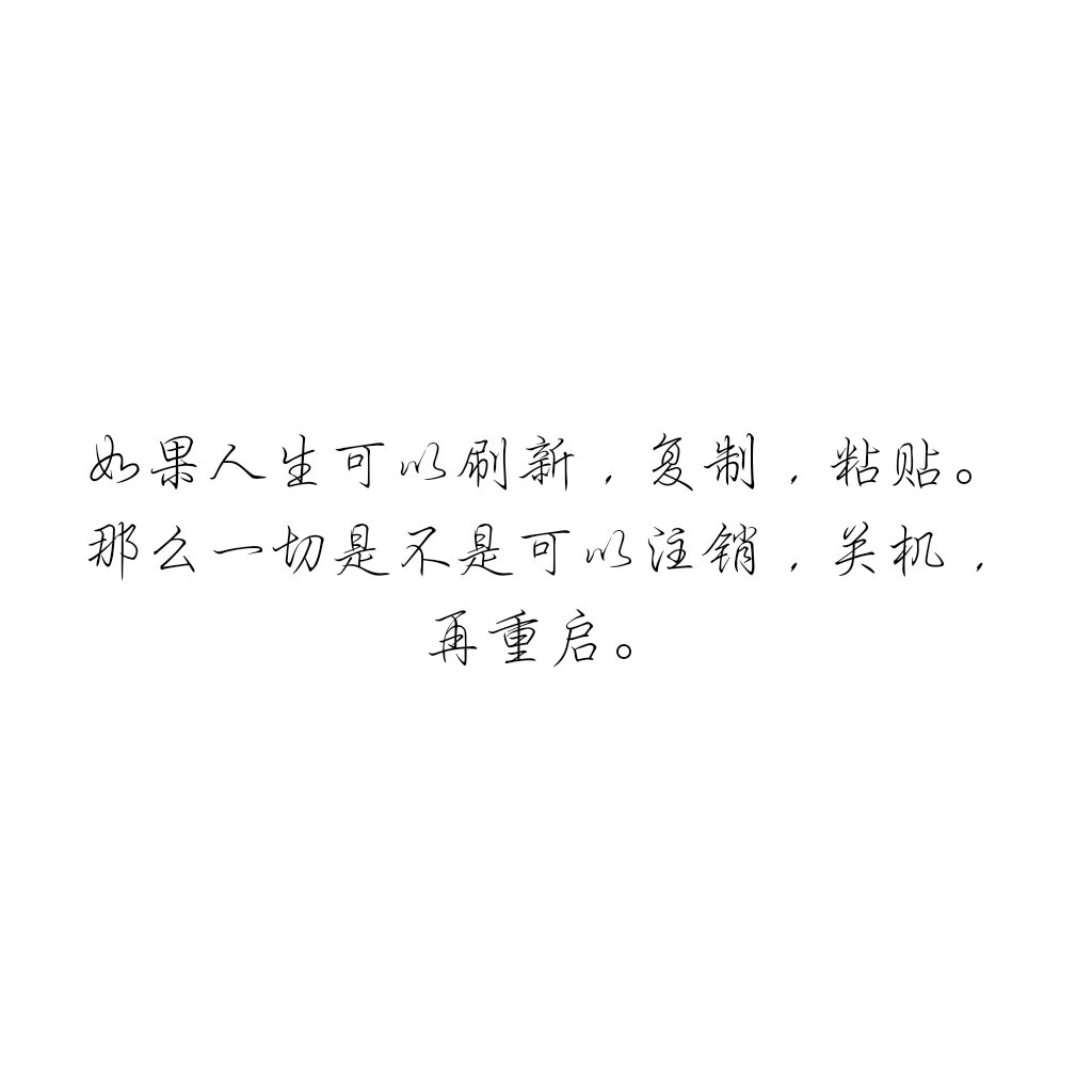 如果人生可以刷新,复制,粘贴.那么一切是不是可以注销,关机,再重启.