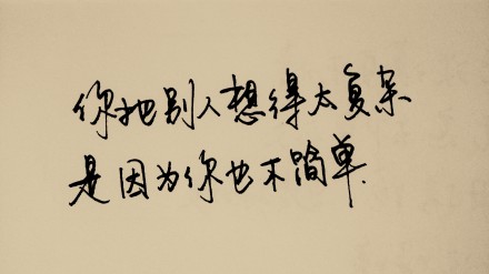 你把别人想的太复杂,是因为你也不简单.