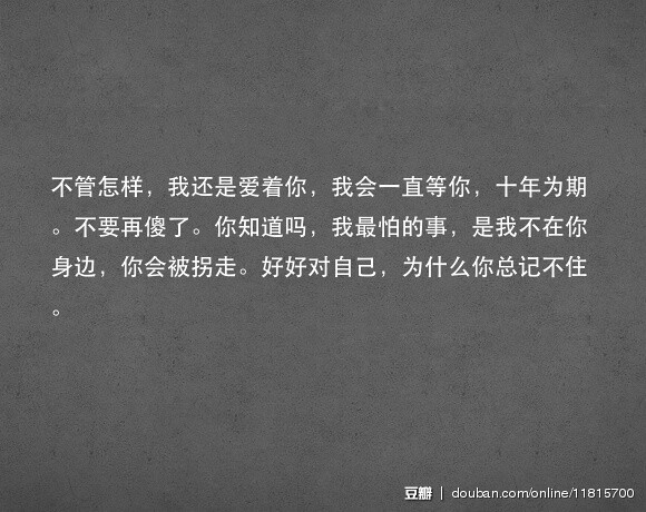 不要再傻了.你知道吗,我最怕的事,是我不在你身边,你会被拐走.