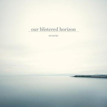 our blistered horizon - reverie