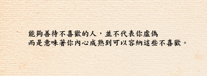 能够善待不喜欢的人,并不代表你虚伪 而是意味著你内心成熟到可以容纳