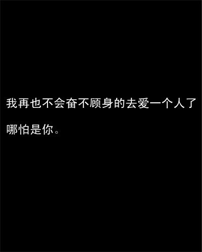 我再也不会奋不顾身的去爱一个人了 哪怕是你