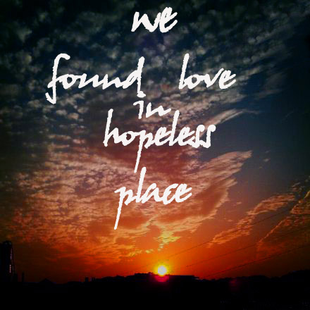 we found love in hopeless place.