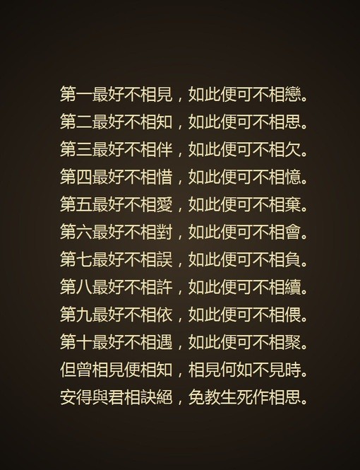 第一最好不相见,如此便可不相恋.第二最好不相知,如此便可不相思.