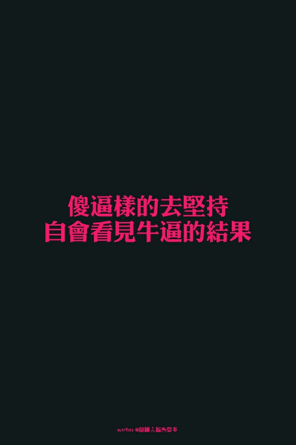 傻逼样的去坚持,自会看见牛逼的结果.--梓樱文字控