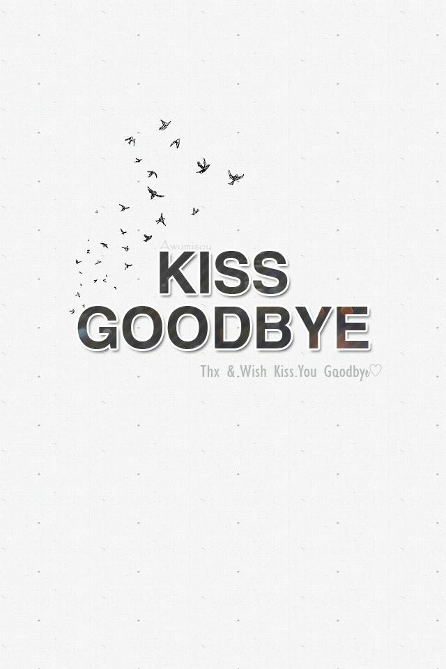 kiss goodbye kiss u goodbye bye