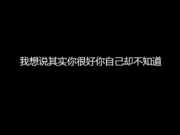 我想说其实你很好你自己却不知道