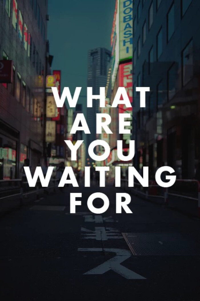 积极文字 英文 what are you waiting for