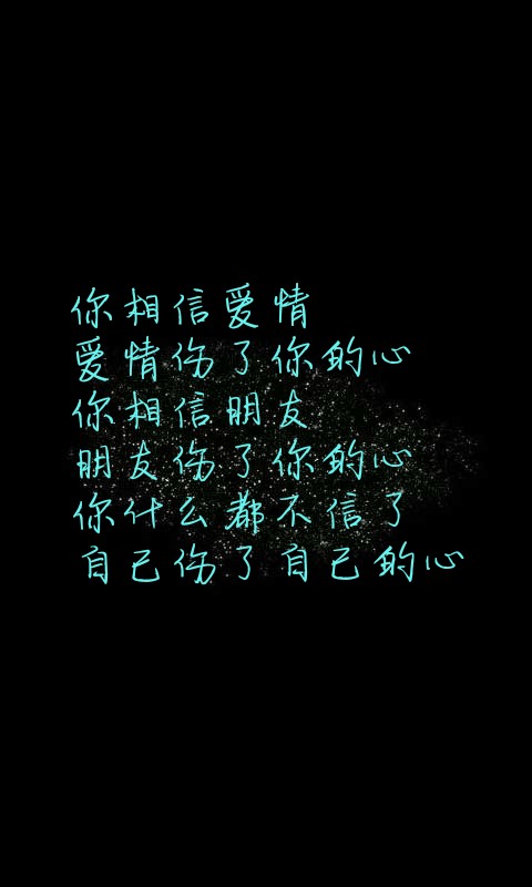 你相信爱情 爱情伤了你的心 你相信朋友 朋友伤了你的心 你什么都不信