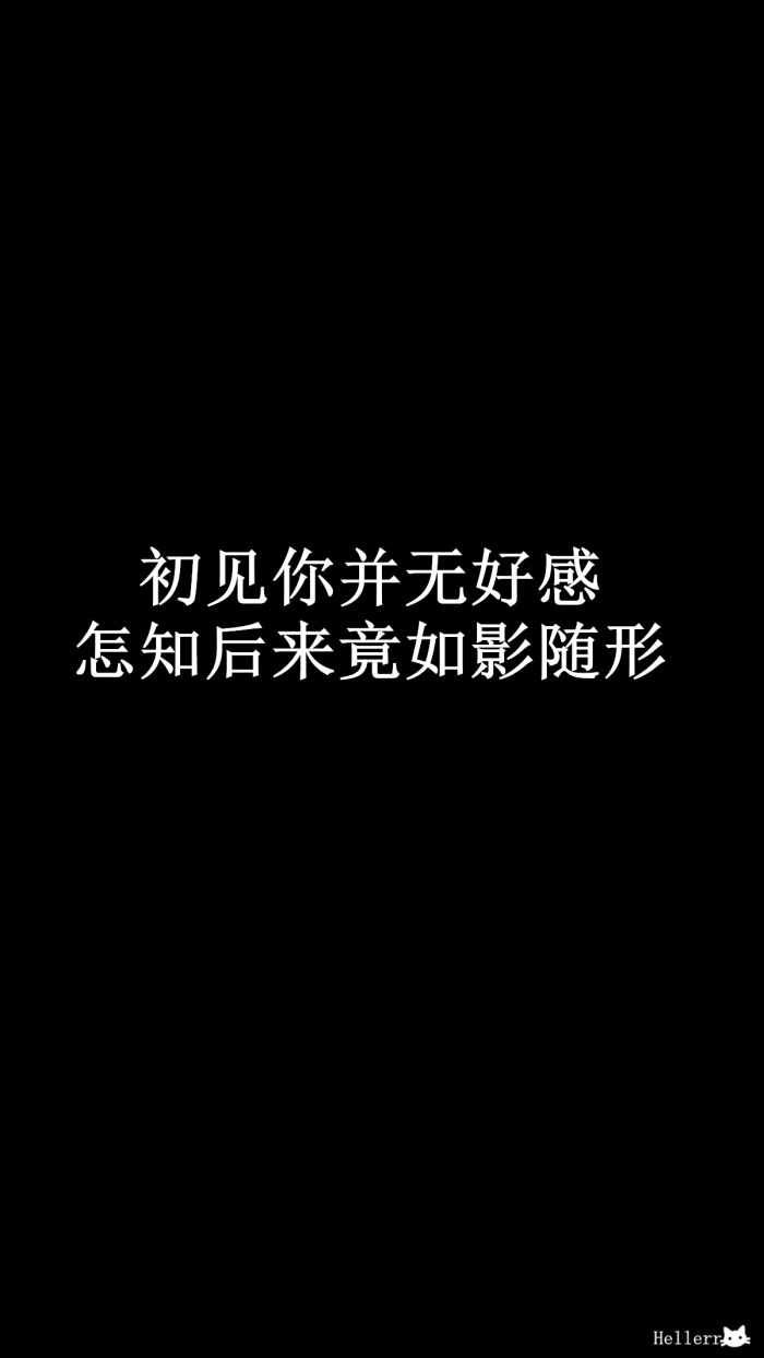 【初见你并无好感 怎知后来竟如影随形】[黑底纯文字壁纸专辑][禁二改