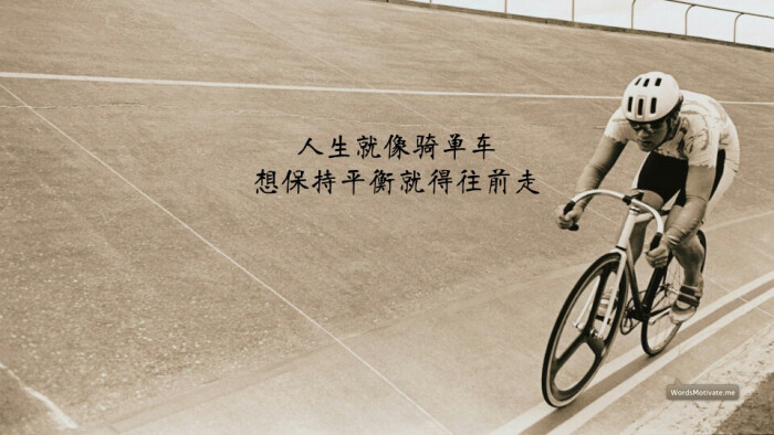 人生就像骑单车,想要保持平衡就往前走