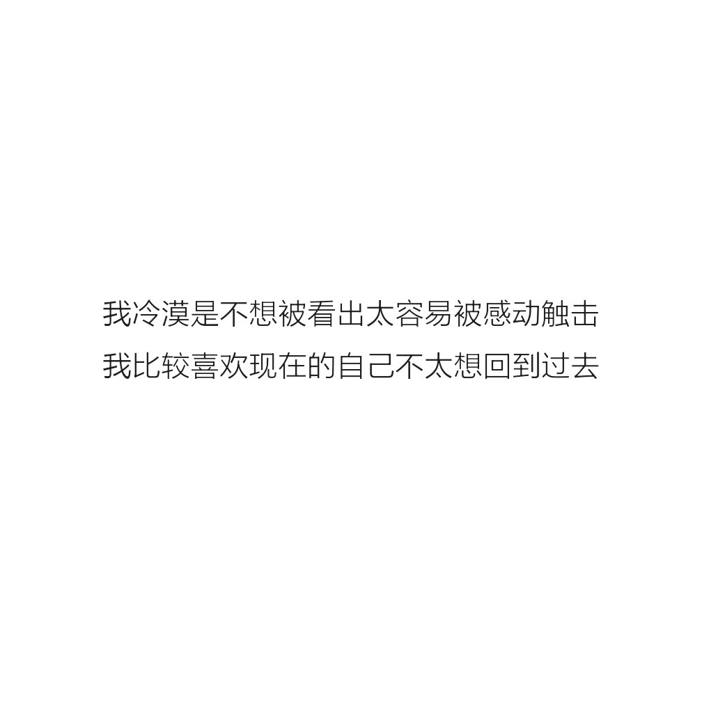 我冷漠是不想被看出太容易被感动触击我比较喜欢现在的自己不太想回到