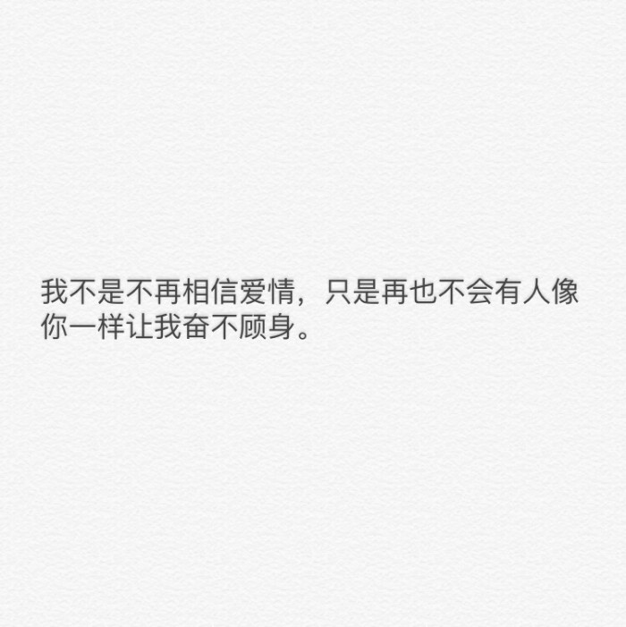 我不是不在相信爱情 只是再也不会有人像你一样让我奋不顾身