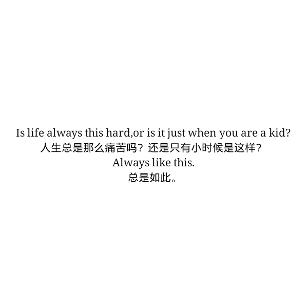 人生总是那么痛苦吗?还是只有小时候是这样? always like this.