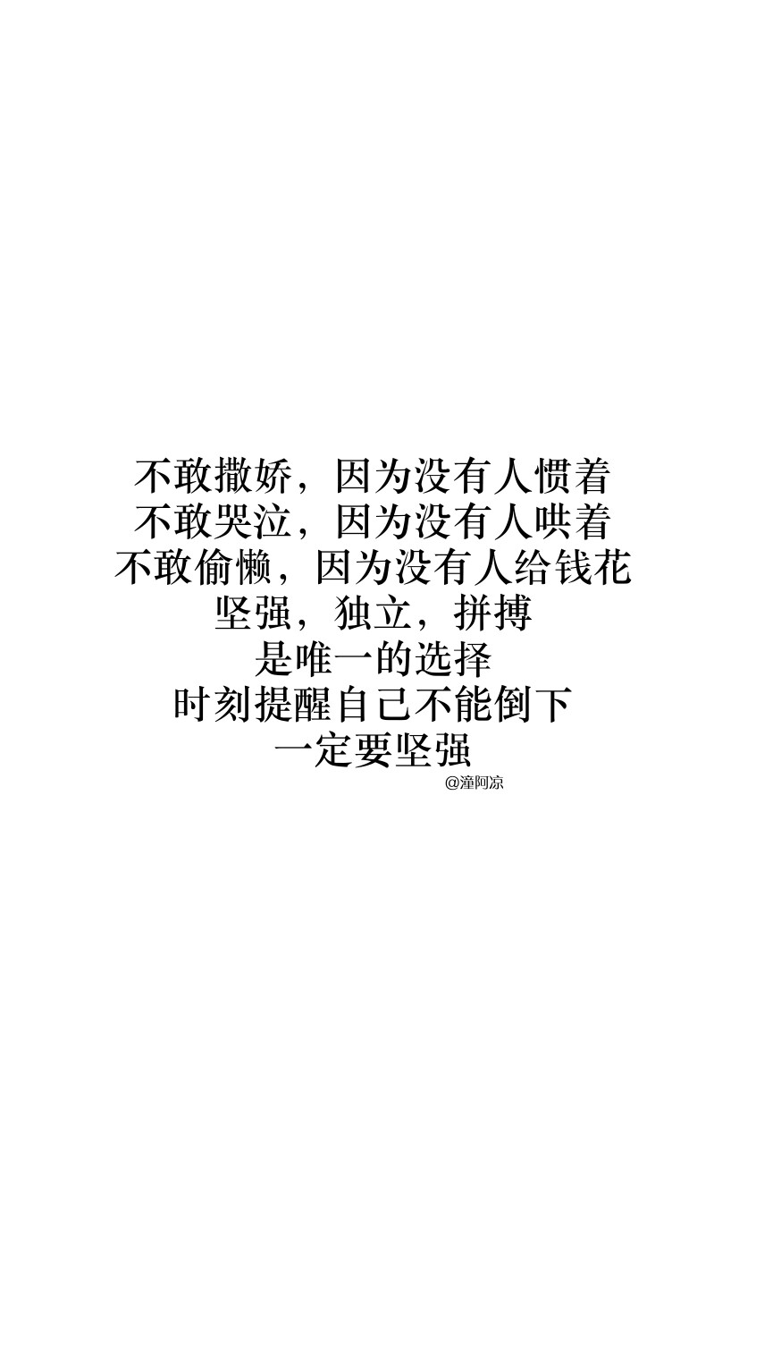 不敢哭泣,因为没有人哄着,不敢偷懒,因为没有人给钱花,坚强,独立,拼搏