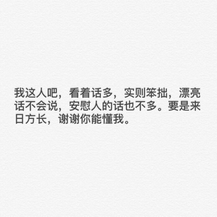 我这人吧,看着话多,实则笨拙,漂亮话不会说,安慰人的话也不多.