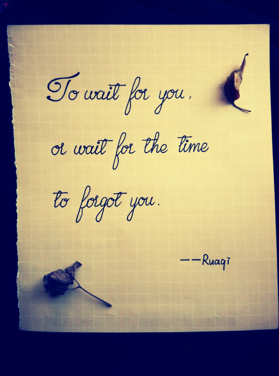 【to wait for you,or wait for the time to forgot you.