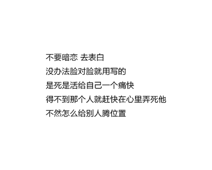 不要暗恋 去表白 是死是活给自己一个痛快 得不到那个人就赶快在心里