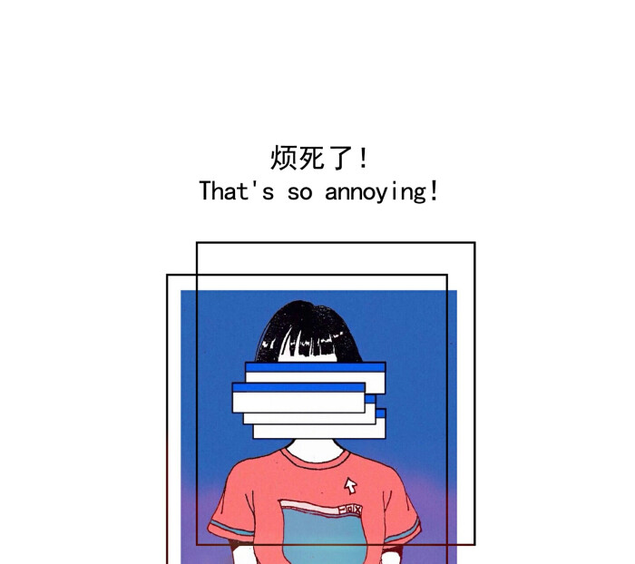 烦死了 that"s so annoying.
