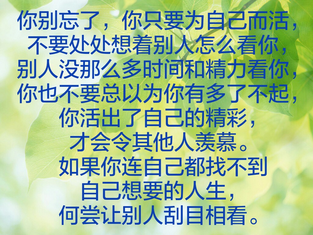 你别忘了,你只要为自己而活,不要处处想着别人怎么看你,别人没那么多