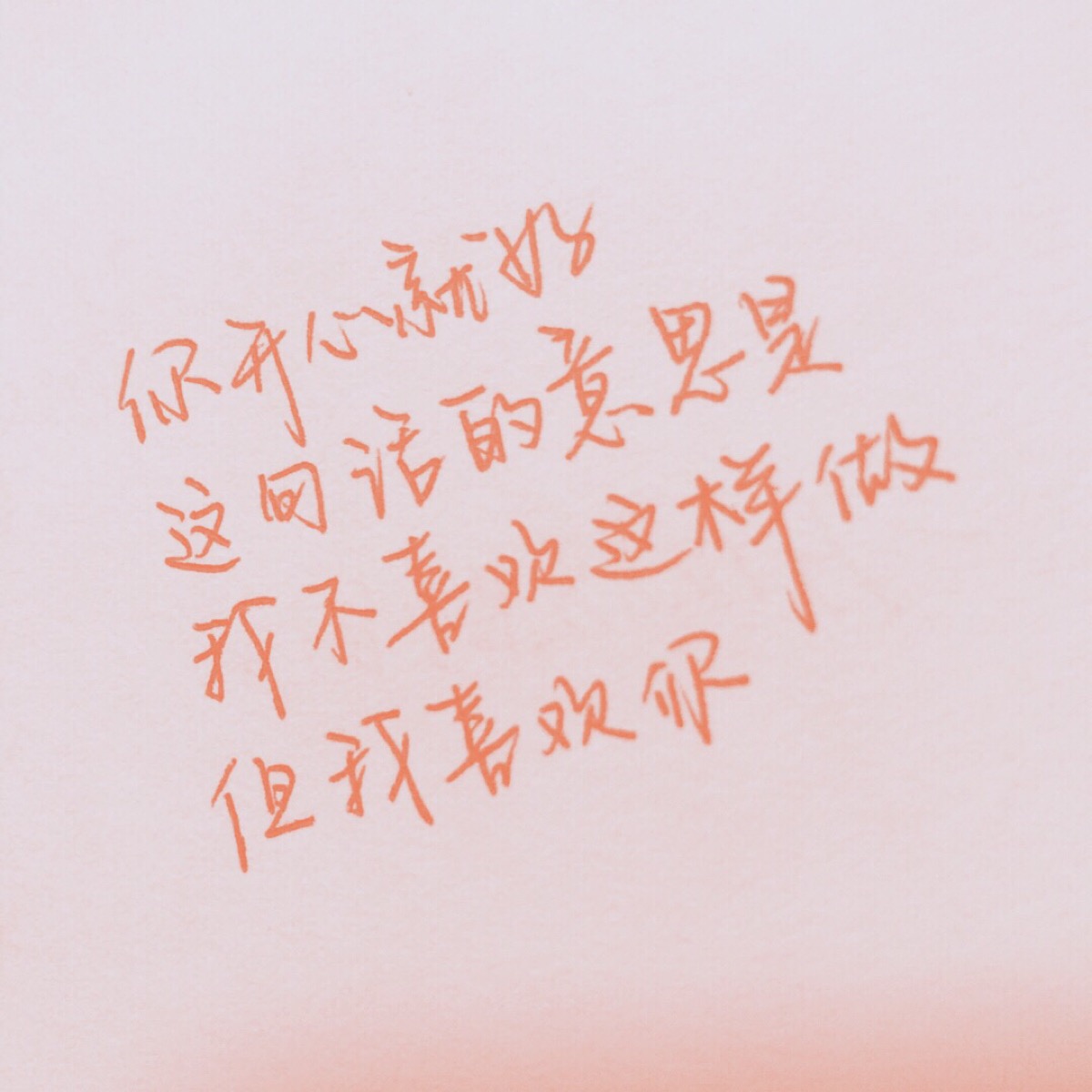 手写【你开心就好这句话的意思是我不喜欢这样做但我喜欢你】