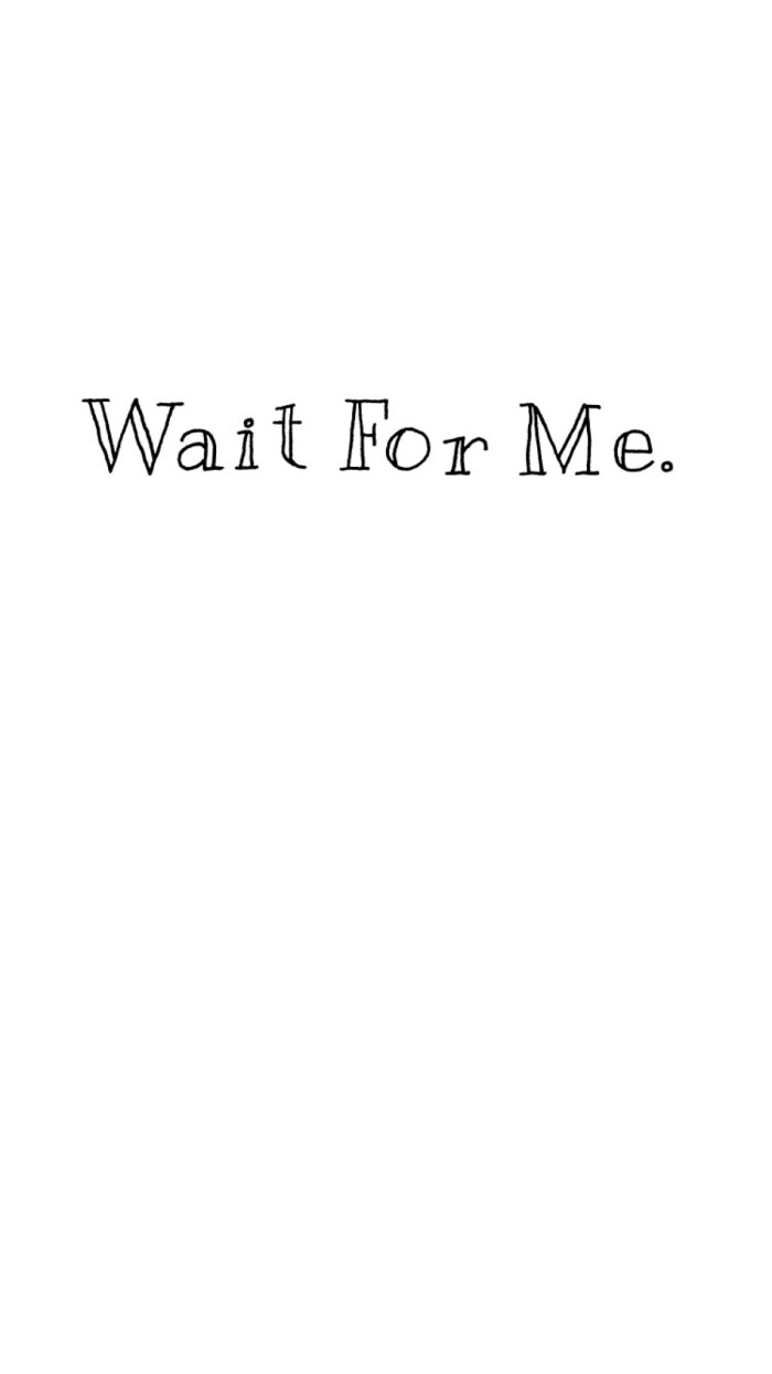 wait for me.