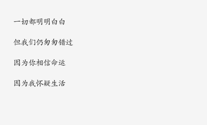 一切都明明白白,但我们仍匆匆错过,因为你相信命运,因为我怀疑生活.