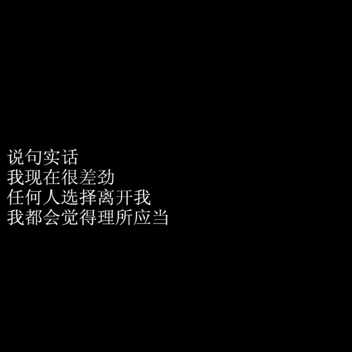 说句实话,我现在很差劲,任何人选择离开我我都觉得理所应当-拿图吱声