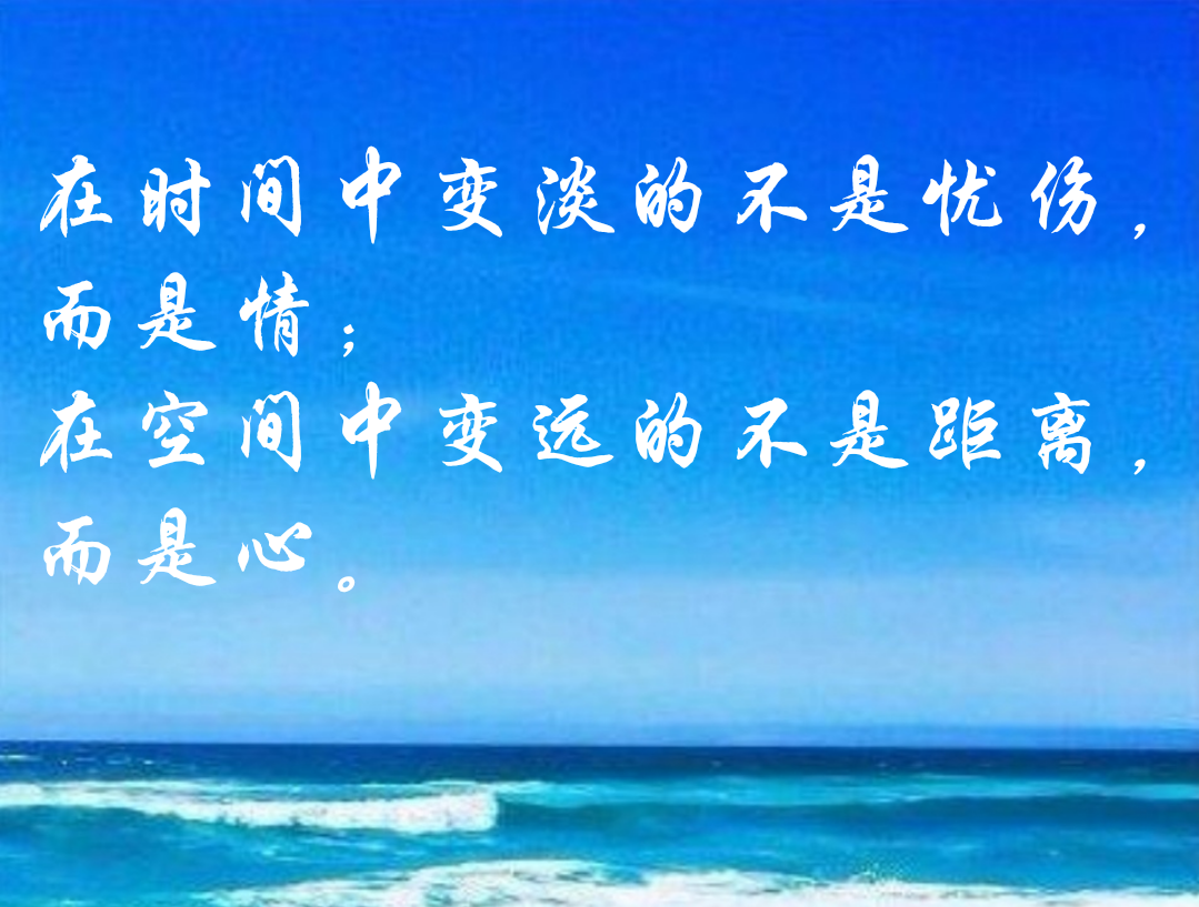 在时间中变淡的不是忧伤,而是情;在空间中变远的不是距离,而是心.