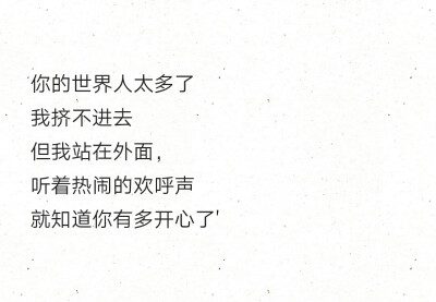 你的世界人太多了我挤不进去但我站在外面,听着热闹的欢呼声就知道你