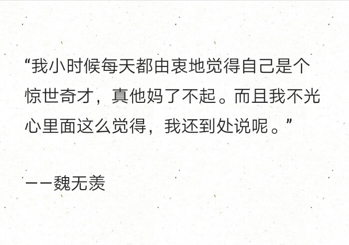 "我小时候每天都由衷地觉得自己是个惊世奇才,真他妈了不起.